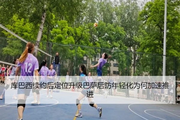 库巴西续约后定位升级巴萨后防年轻化为何加速推进